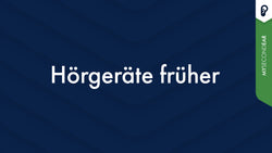 Hörgeräte früher und heute: Geschichte der Hörgeräte